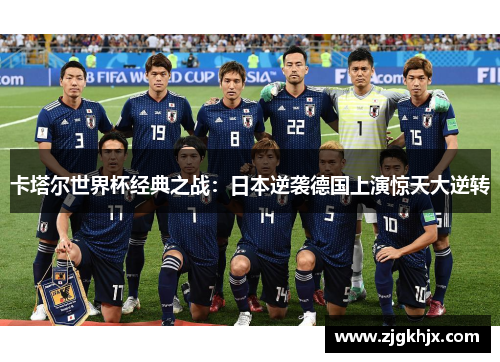 卡塔尔世界杯经典之战：日本逆袭德国上演惊天大逆转