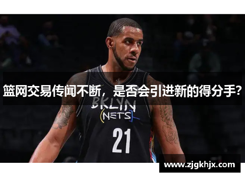 篮网交易传闻不断，是否会引进新的得分手？
